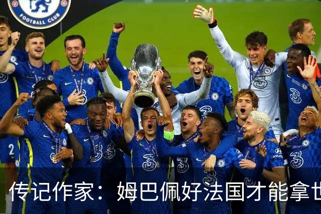 传记作家：姆巴佩好法国才能拿世界杯，坚信他至少会拿到一个金球
