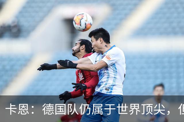卡恩：德国队仍属于世界顶尖，但跟法国和西班牙比还是稍逊一筹